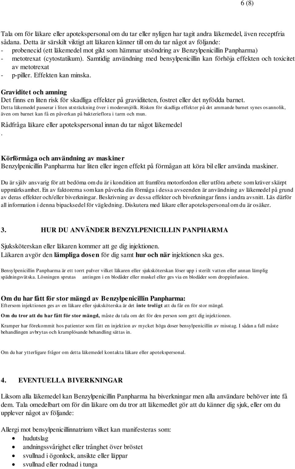 Samtidig användning med bensylpenicillin kan förhöja effekten och toxicitet av metotrexat - p-piller. Effekten kan minska.