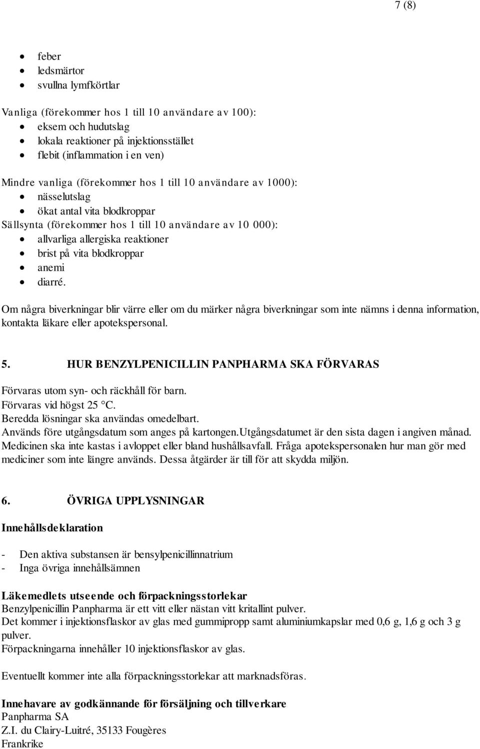 blodkroppar anemi diarré. Om några biverkningar blir värre eller om du märker några biverkningar som inte nämns i denna information, kontakta läkare eller apotekspersonal. 5.