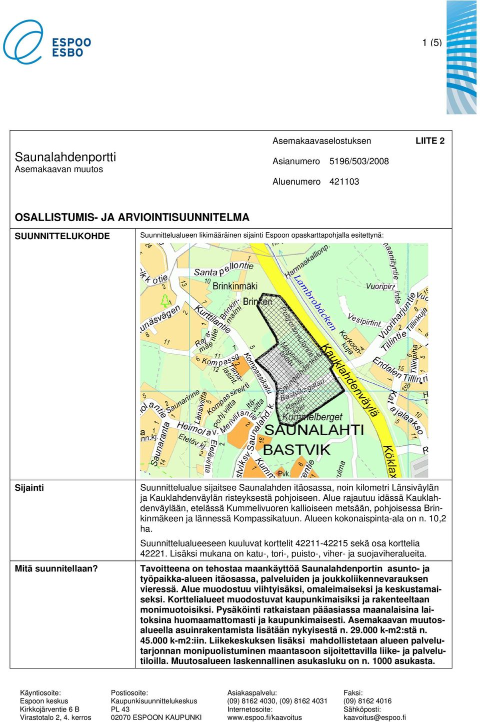 Suunnittelualue sijaitsee Saunalahden itäosassa, noin kilometri Länsiväylän ja Kauklahdenväylän risteyksestä pohjoiseen.