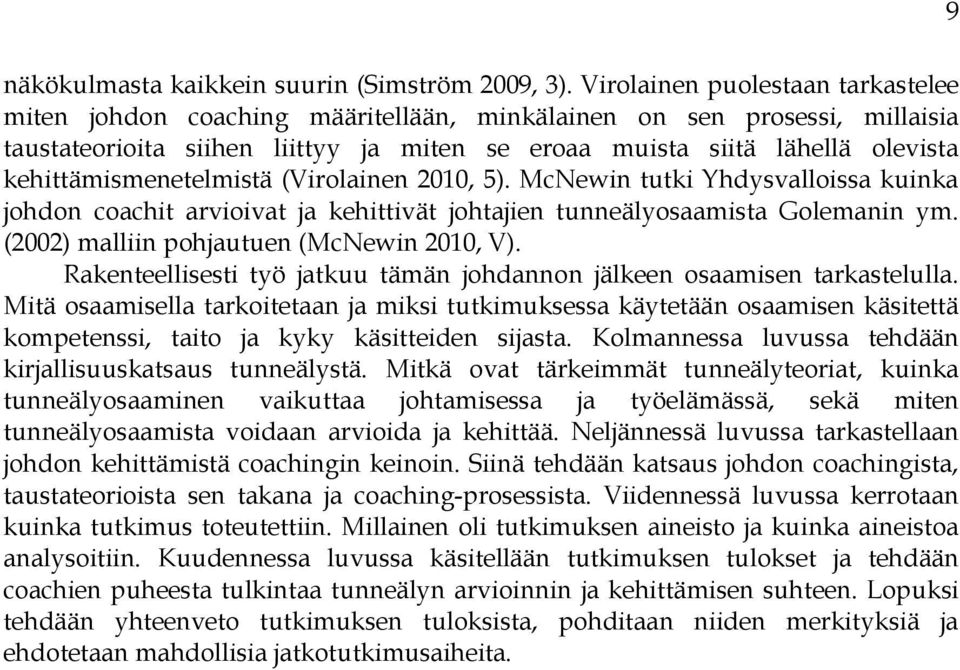 kehittämismenetelmistä (Virolainen 2010, 5). McNewin tutki Yhdysvalloissa kuinka johdon coachit arvioivat ja kehittivät johtajien tunneälyosaamista Golemanin ym.