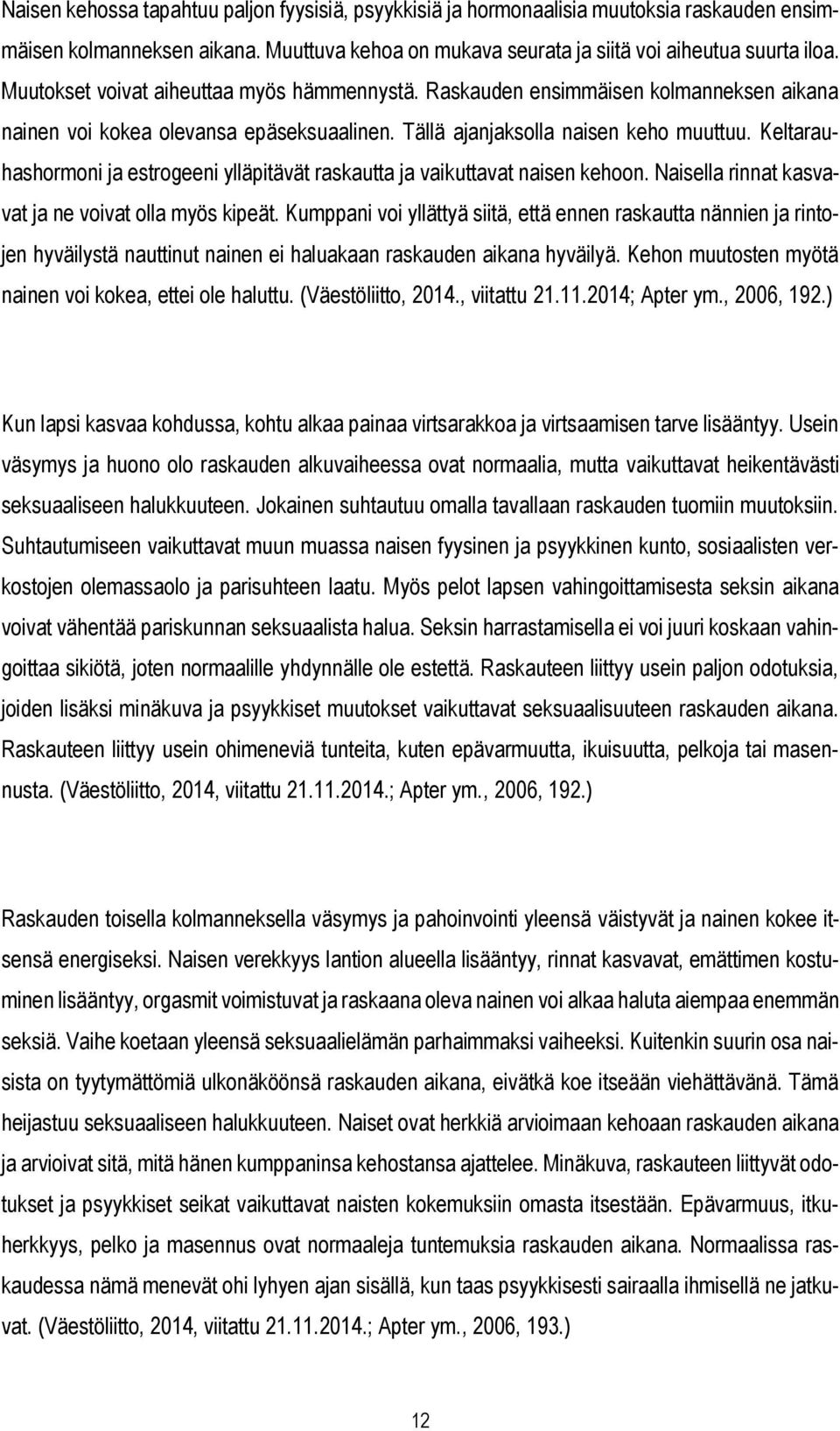 Keltarauhashormoni ja estrogeeni ylläpitävät raskautta ja vaikuttavat naisen kehoon. Naisella rinnat kasvavat ja ne voivat olla myös kipeät.