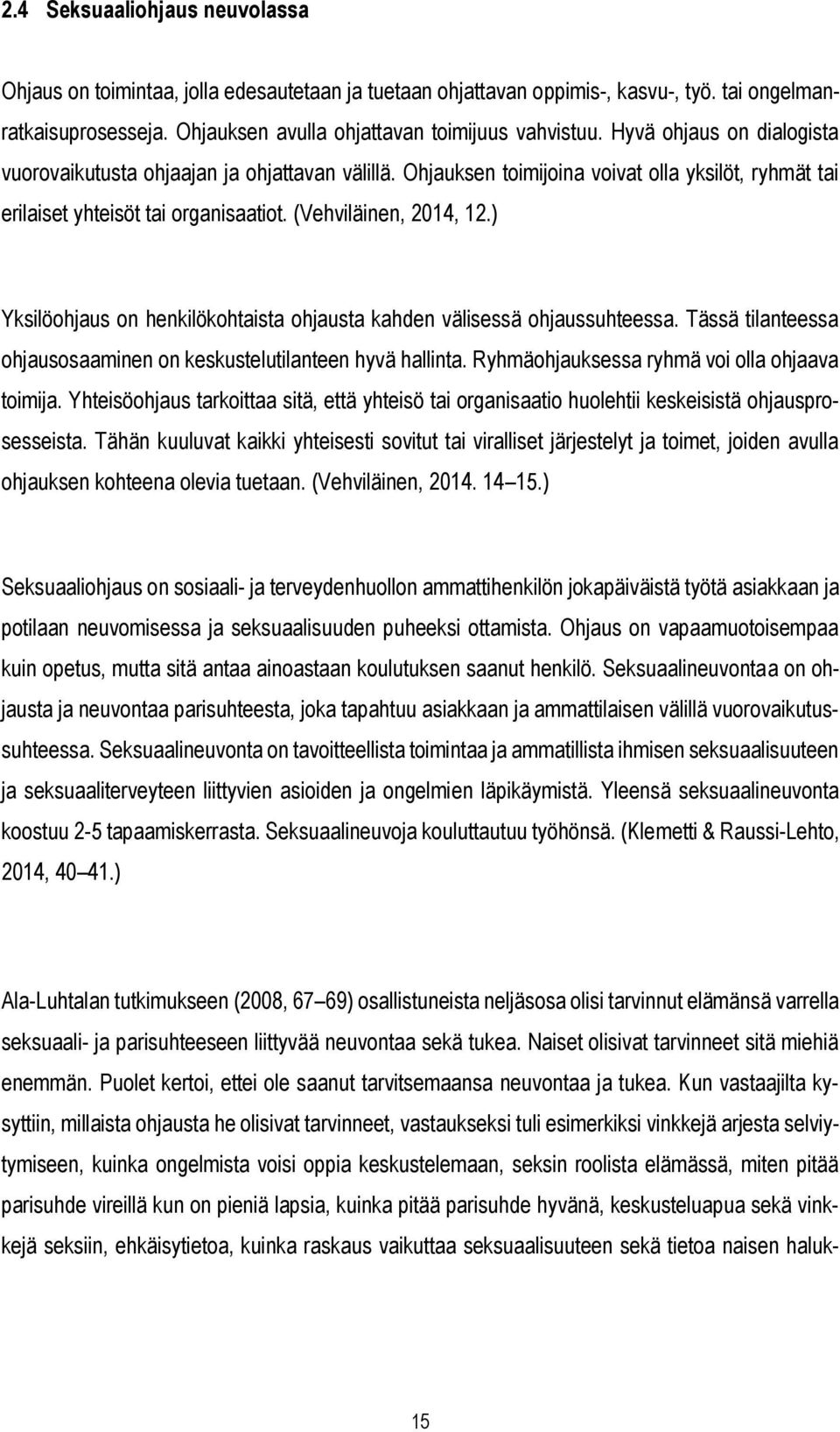 ) Yksilöohjaus on henkilökohtaista ohjausta kahden välisessä ohjaussuhteessa. Tässä tilanteessa ohjausosaaminen on keskustelutilanteen hyvä hallinta. Ryhmäohjauksessa ryhmä voi olla ohjaava toimija.