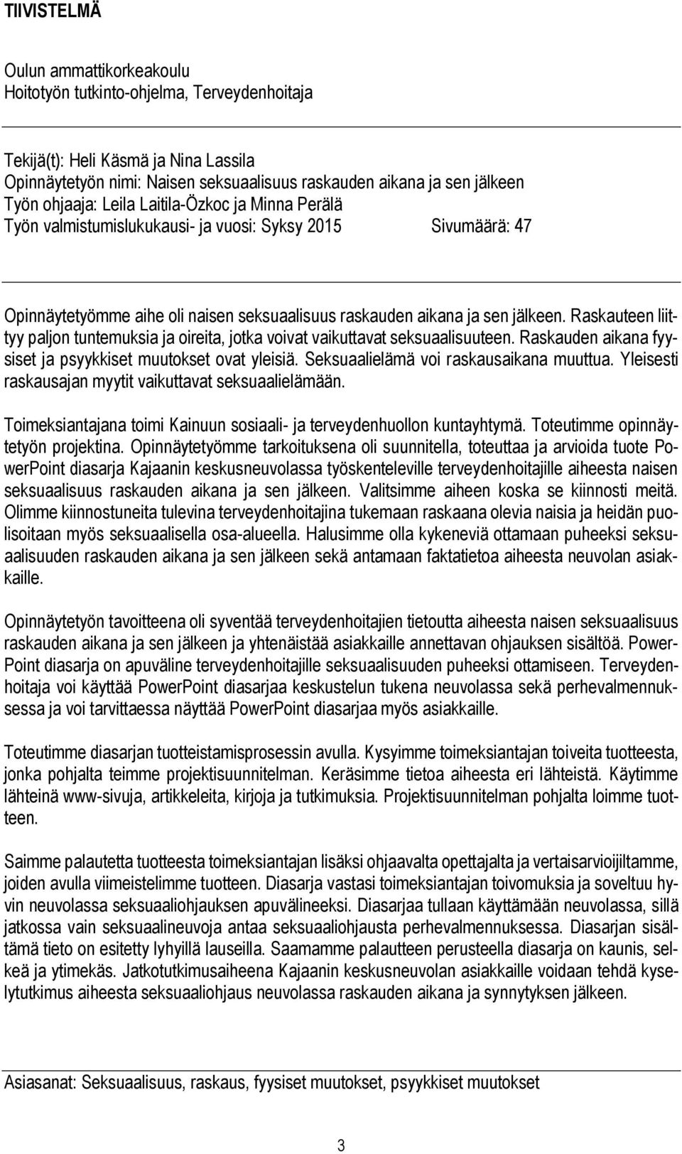 Raskauteen liittyy paljon tuntemuksia ja oireita, jotka voivat vaikuttavat seksuaalisuuteen. Raskauden aikana fyysiset ja psyykkiset muutokset ovat yleisiä. Seksuaalielämä voi raskausaikana muuttua.