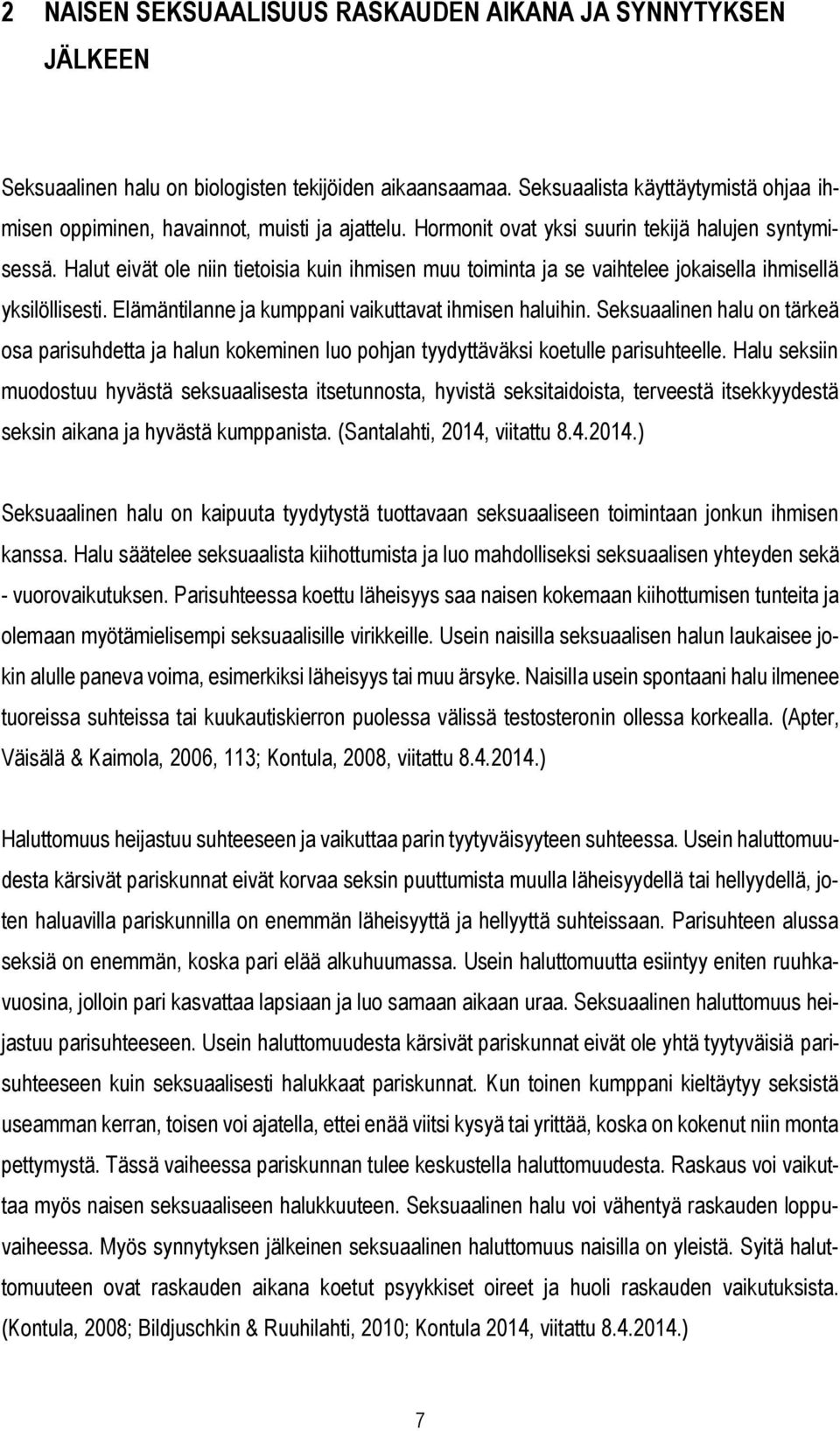 Halut eivät ole niin tietoisia kuin ihmisen muu toiminta ja se vaihtelee jokaisella ihmisellä yksilöllisesti. Elämäntilanne ja kumppani vaikuttavat ihmisen haluihin.