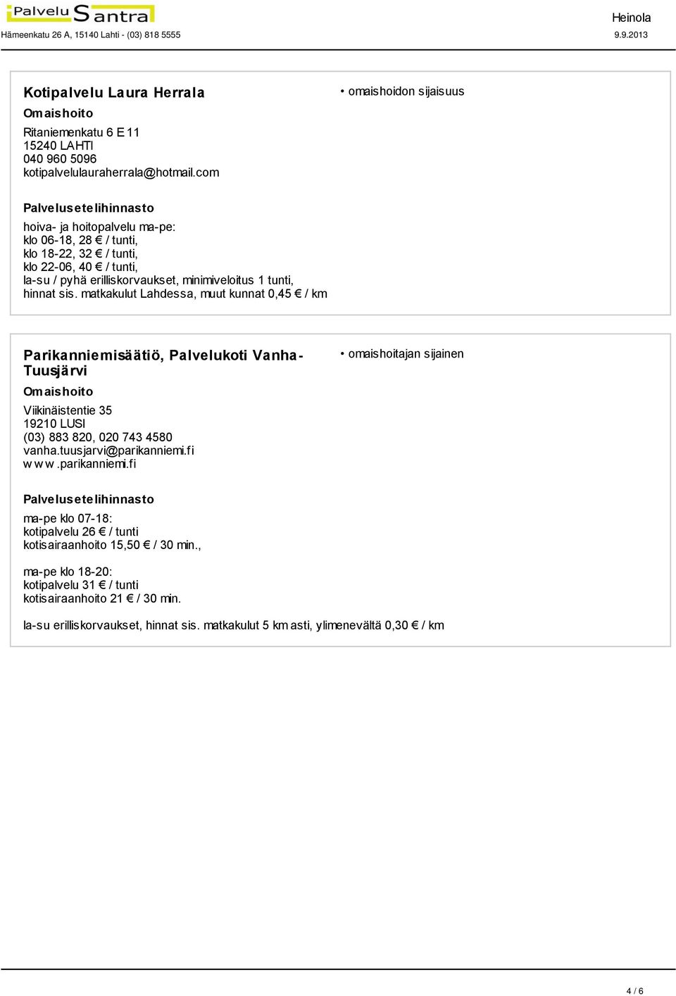 matkakulut Lahdessa, muut kunnat 0,45 / km Parikanniemisäätiö, Palvelukoti Vanha- Tuusjärvi Viikinäistentie 35 19210 LUSI (03) 883 820, 020 743 4580 vanha.tuusjarvi@parikanniemi.