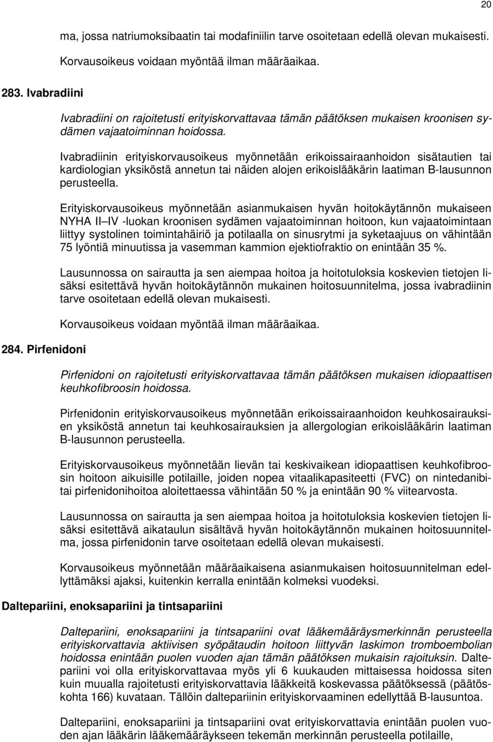 Ivabradiinin erityiskorvausoikeus myönnetään erikoissairaanhoidon sisätautien tai kardiologian yksiköstä annetun tai näiden alojen erikoislääkärin laatiman B-lausunnon perusteella.