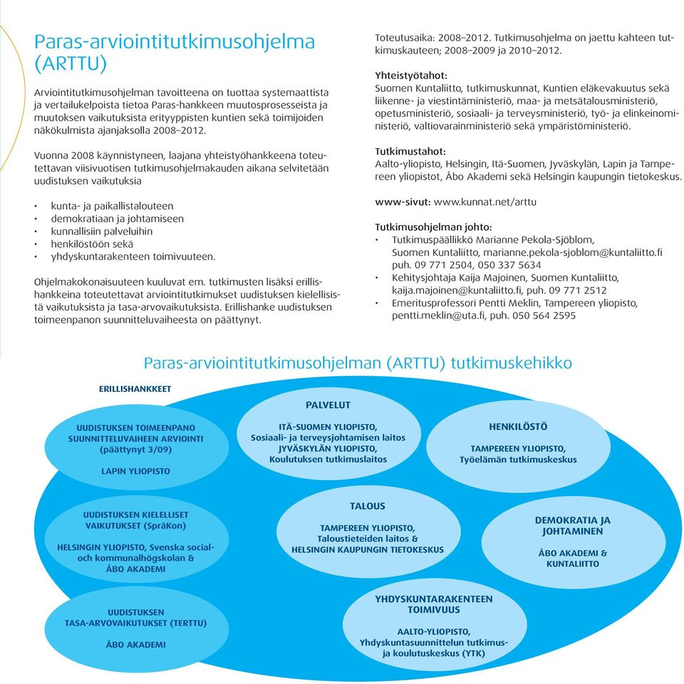 Vuonna 2008 käynnistyneen, laajana yhteistyöhankkeena toteutettavan viisivuotisen tutkimusohjelmakauden aikana selvitetään uudistuksen vaikutuksia kunta- ja paikallistalouteen demokratiaan ja