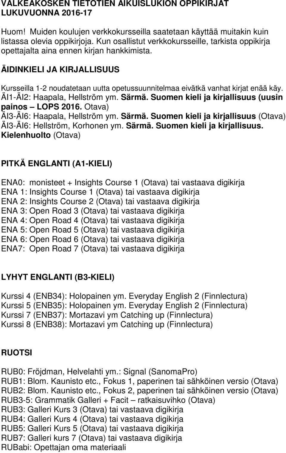 ÄIDINKIELI JA KIRJALLISUUS Kursseilla 1-2 noudatetaan uutta opetussuunnitelmaa eivätkä vanhat kirjat enää käy. ÄI1-ÄI2: Haapala, Hellström ym. Särmä.