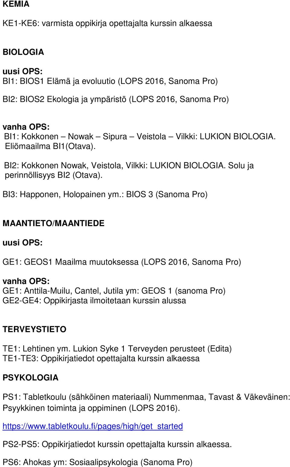 : BIOS 3 (Sanoma Pro) MAANTIETO/MAANTIEDE GE1: GEOS1 Maailma muutoksessa (LOPS 2016, Sanoma Pro) GE1: Anttila-Muilu, Cantel, Jutila ym: GEOS 1 (sanoma Pro) GE2-GE4: Oppikirjasta ilmoitetaan kurssin