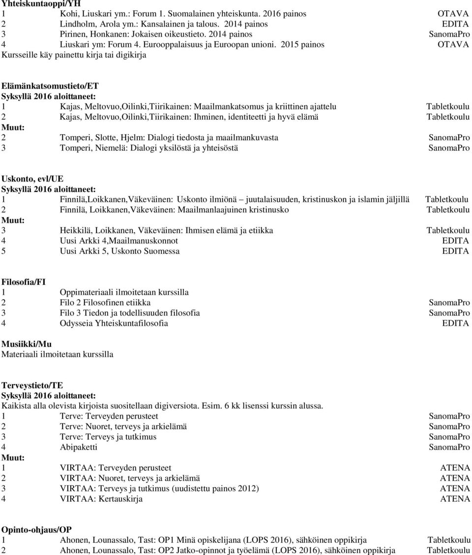 2015 painos Elämänkatsomustieto/ET 1 Kajas, Meltovuo,Oilinki,Tiirikainen: Maailmankatsomus ja kriittinen ajattelu Tabletkoulu 2 Kajas, Meltovuo,Oilinki,Tiirikainen: Ihminen, identiteetti ja hyvä