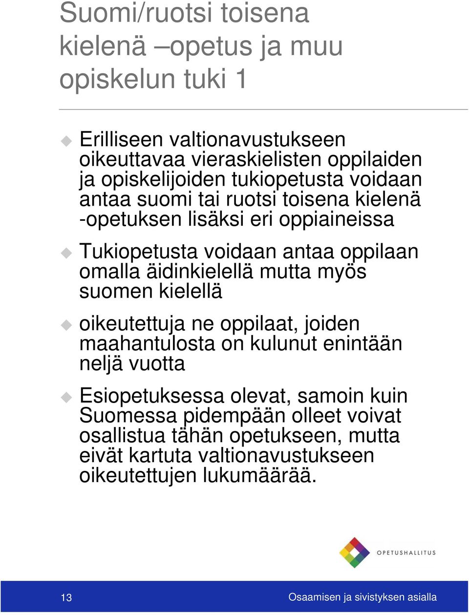 äidinkielellä mutta myös suomen kielellä oikeutettuja ne oppilaat, joiden maahantulosta on kulunut enintään neljä vuotta Esiopetuksessa olevat, samoin