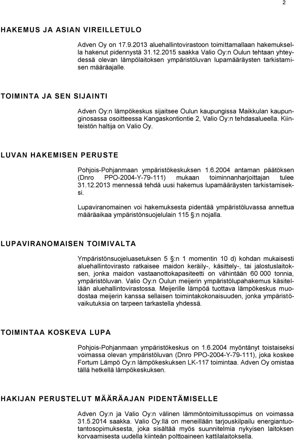 TOIMINTA JA SEN SIJAINTI Adven Oy:n lämpökeskus sijaitsee Oulun kaupungissa Maikkulan kaupunginosassa osoitteessa Kangaskontiontie 2, Valio Oy:n tehdasalueella. Kiinteistön haltija on Valio Oy.