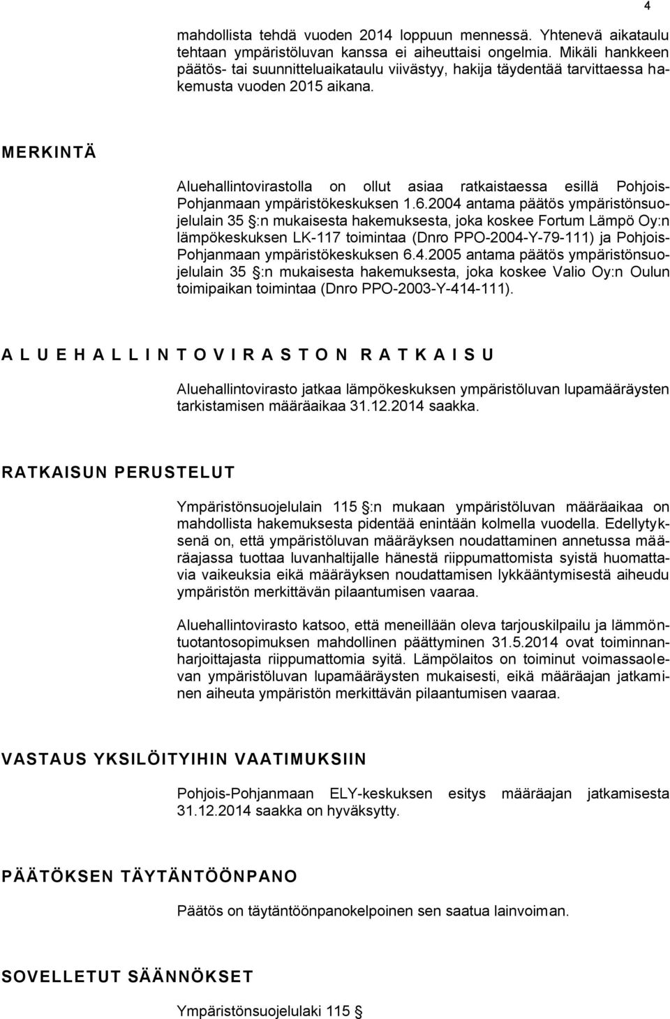 4 MERKINTÄ Aluehallintovirastolla on ollut asiaa ratkaistaessa esillä Pohjois- Pohjanmaan ympäristökeskuksen 1.6.