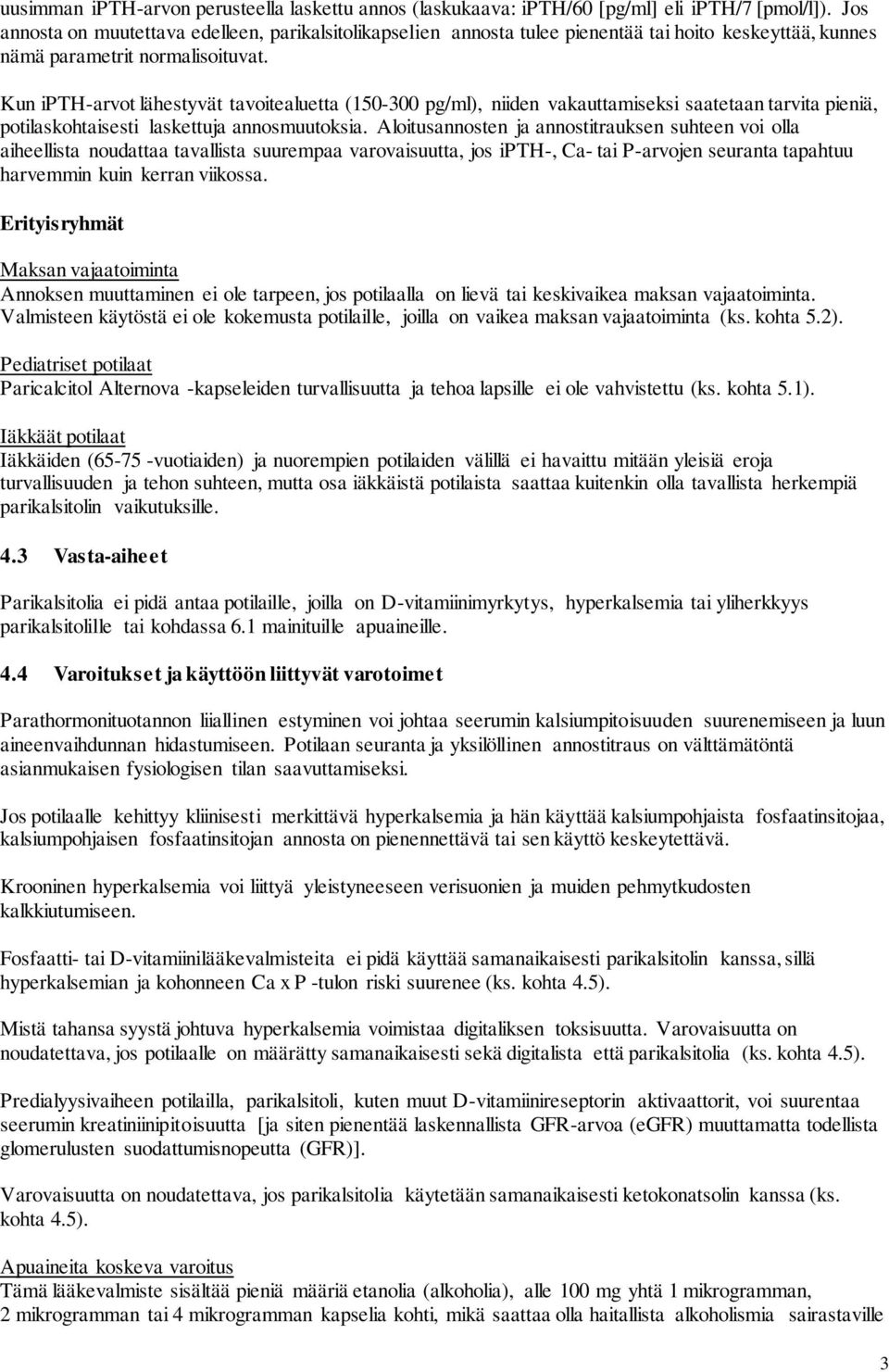 Kun ipth-arvot lähestyvät tavoitealuetta (150-300 pg/ml), niiden vakauttamiseksi saatetaan tarvita pieniä, potilaskohtaisesti laskettuja annosmuutoksia.