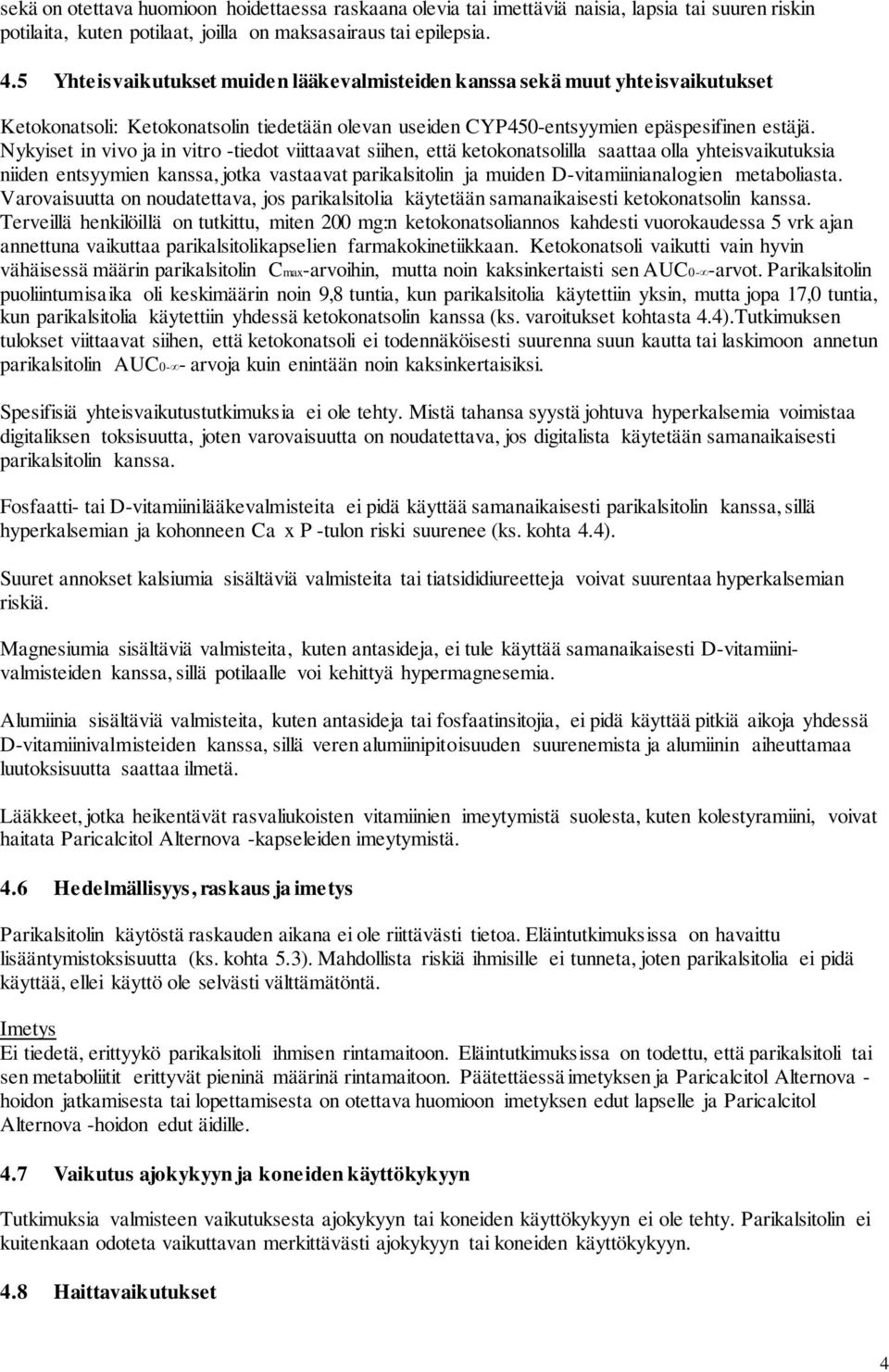 Nykyiset in vivo ja in vitro -tiedot viittaavat siihen, että ketokonatsolilla saattaa olla yhteisvaikutuksia niiden entsyymien kanssa, jotka vastaavat parikalsitolin ja muiden D-vitamiinianalogien