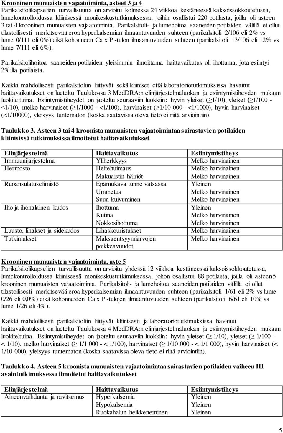Parikalsitoli- ja lumehoitoa saaneiden potilaiden välillä ei ollut tilastollisesti merkitsevää eroa hyperkalsemian ilmaantuvuuden suhteen (parikalsitoli 2/106 eli 2% vs lume 0/111 eli 0%) eikä