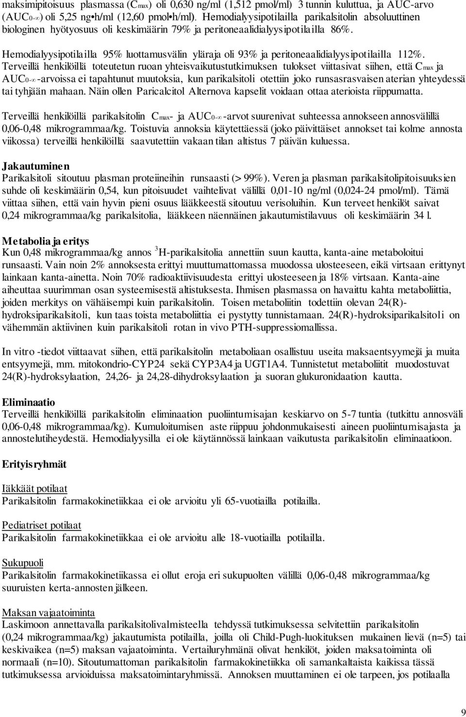 Hemodialyysipotilailla 95% luottamusvälin yläraja oli 93% ja peritoneaalidialyysipotilailla 112%.