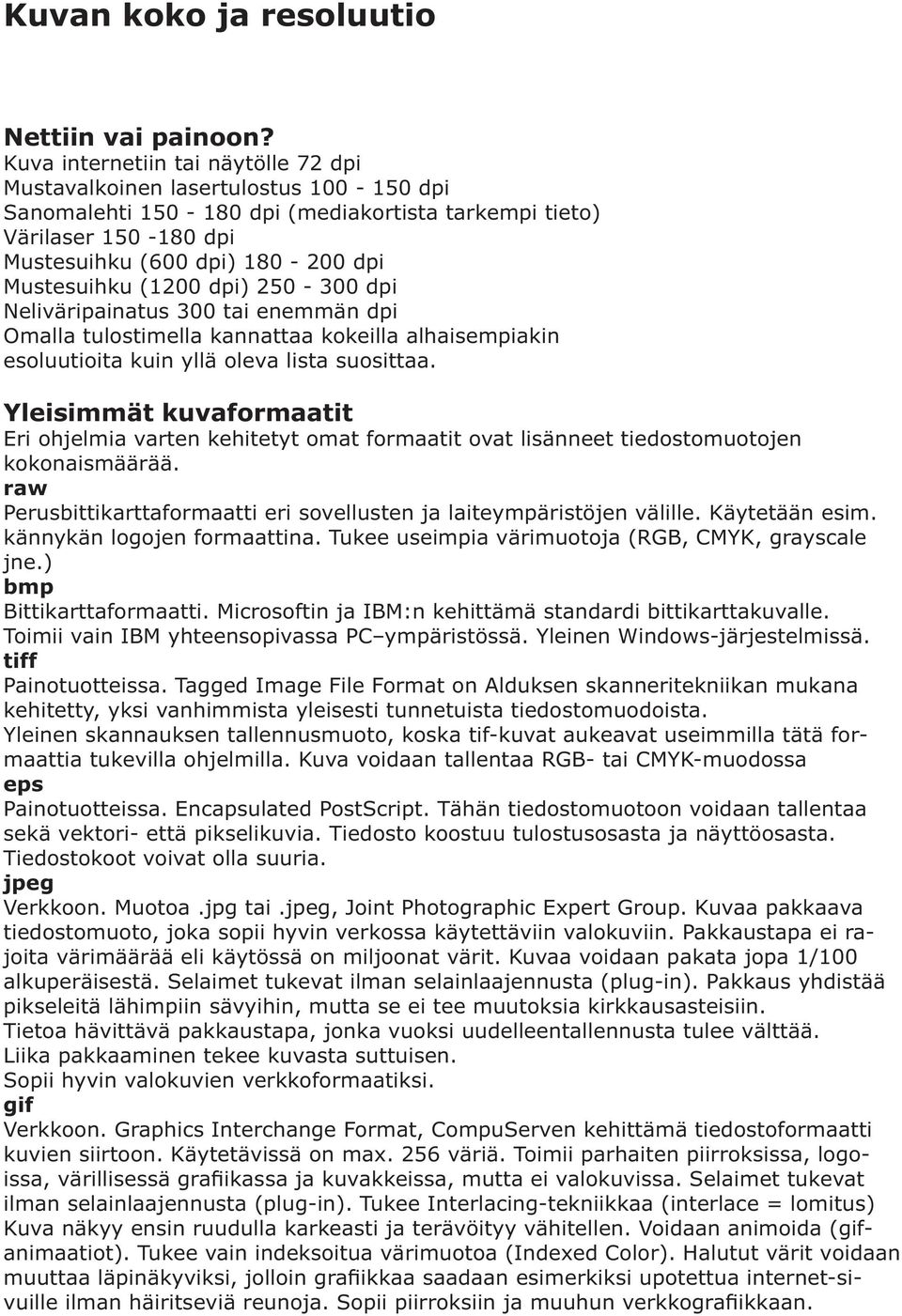 Mustesuihku (1200 dpi) 250-300 dpi Neliväripainatus 300 tai enemmän dpi Omalla tulostimella kannattaa kokeilla alhaisempiakin esoluutioita kuin yllä oleva lista suosittaa.