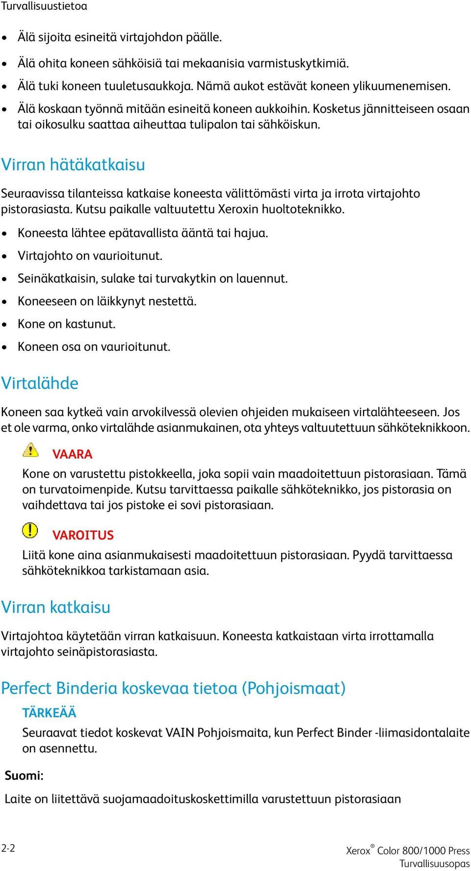 Virran hätäkatkaisu Seuraavissa tilanteissa katkaise koneesta välittömästi virta ja irrota virtajohto pistorasiasta. Kutsu paikalle valtuutettu Xeroxin huoltoteknikko.
