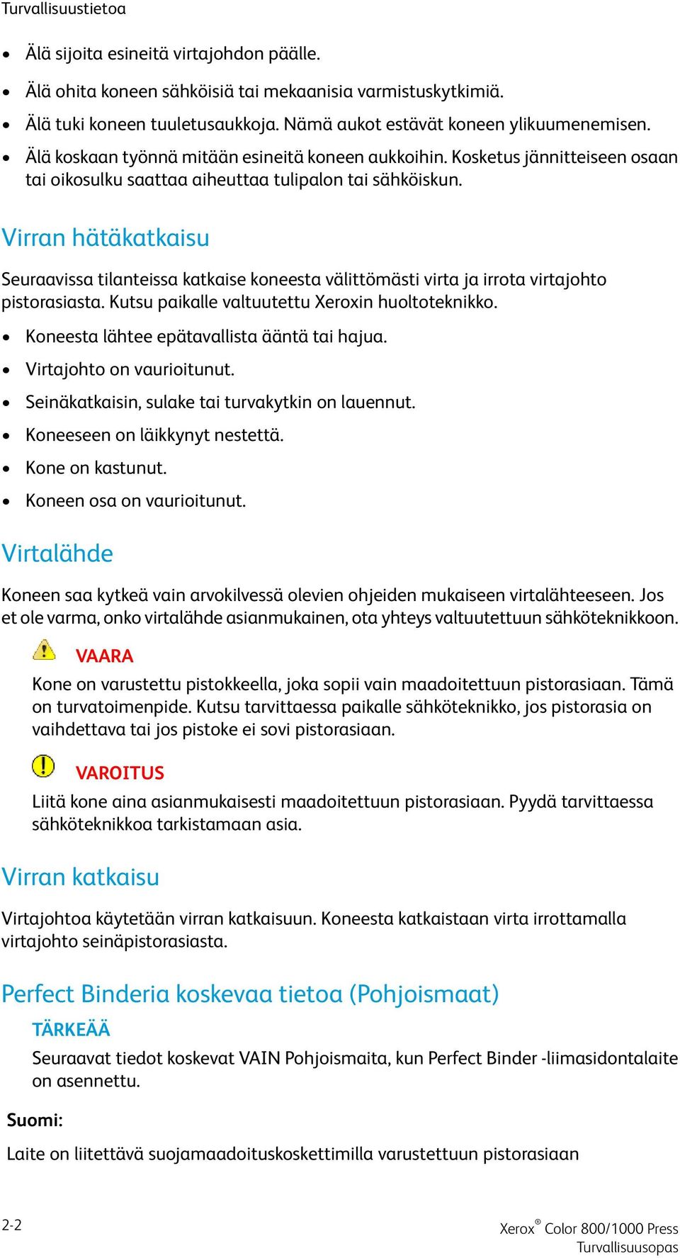 Virran hätäkatkaisu Seuraavissa tilanteissa katkaise koneesta välittömästi virta ja irrota virtajohto pistorasiasta. Kutsu paikalle valtuutettu Xeroxin huoltoteknikko.