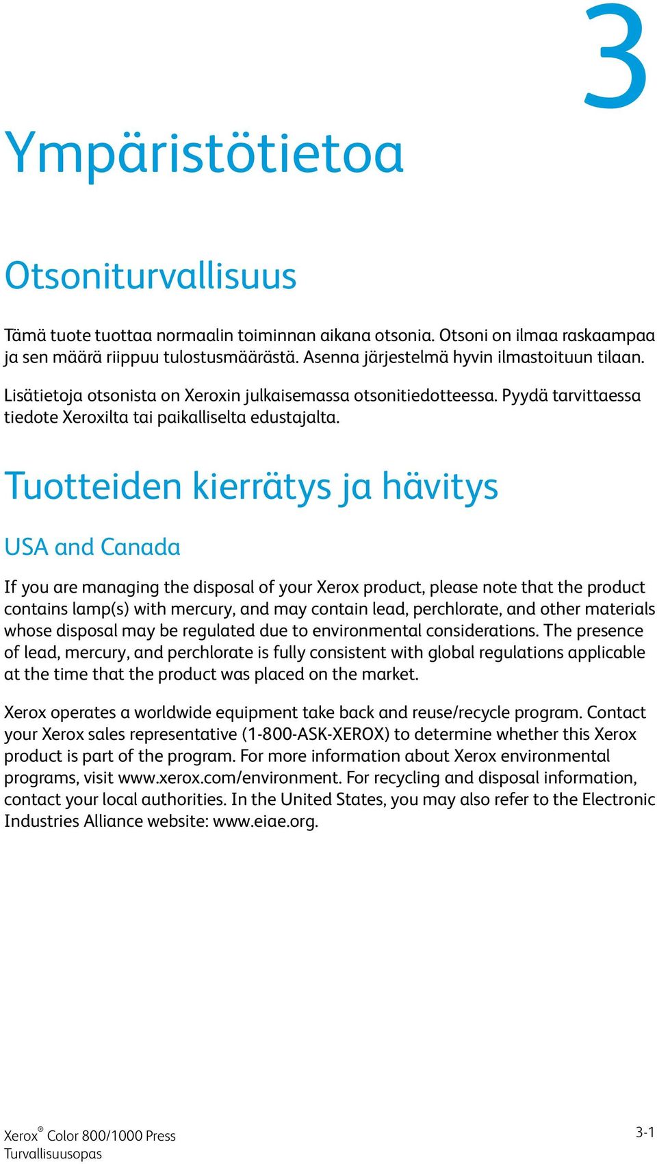 Tuotteiden kierrätys ja hävitys USA and Canada If you are managing the disposal of your Xerox product, please note that the product contains lamp(s) with mercury, and may contain lead, perchlorate,