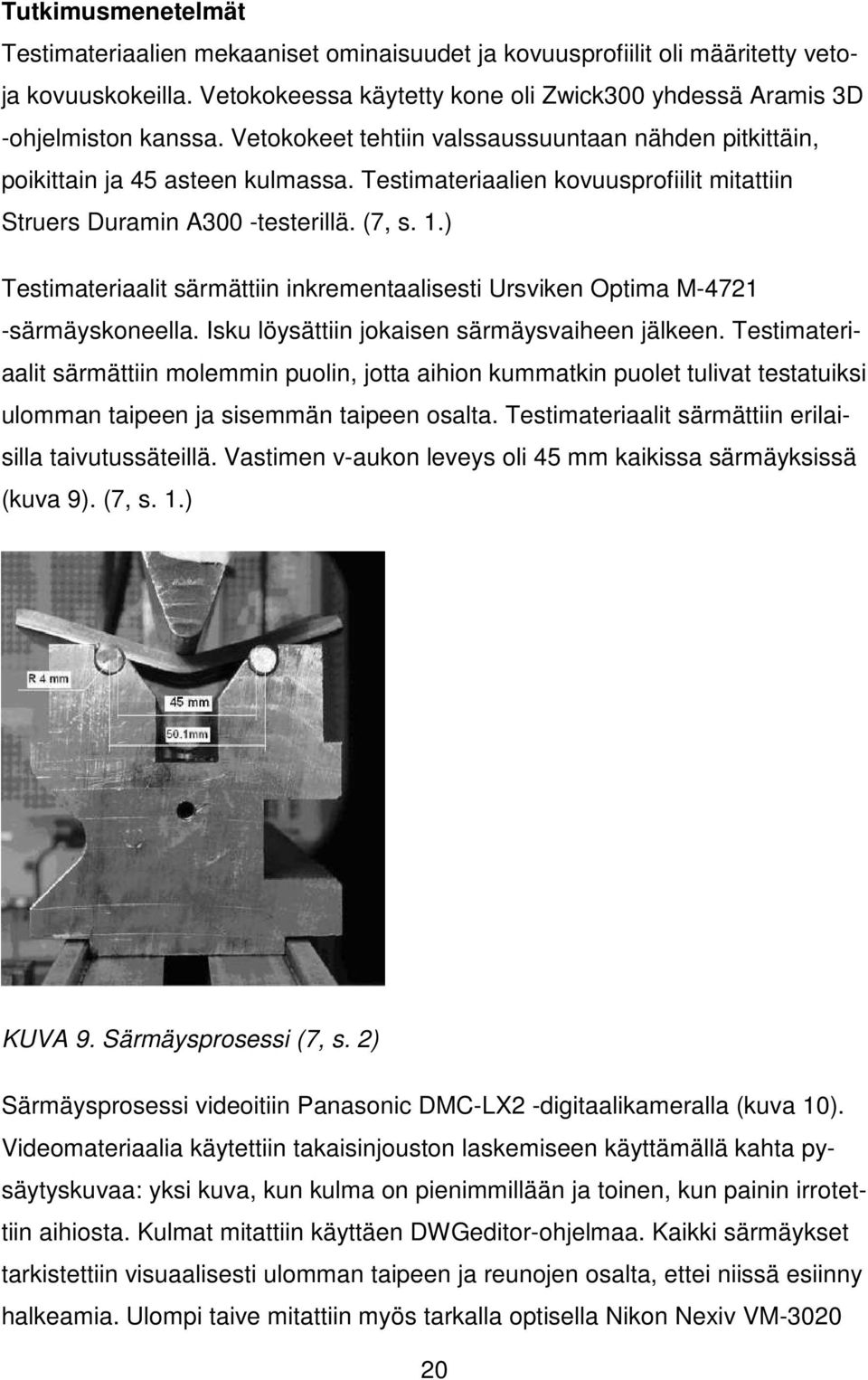 ) Testimateriaalit särmättiin inkrementaalisesti Ursviken Optima M-4721 -särmäyskoneella. Isku löysättiin jokaisen särmäysvaiheen jälkeen.