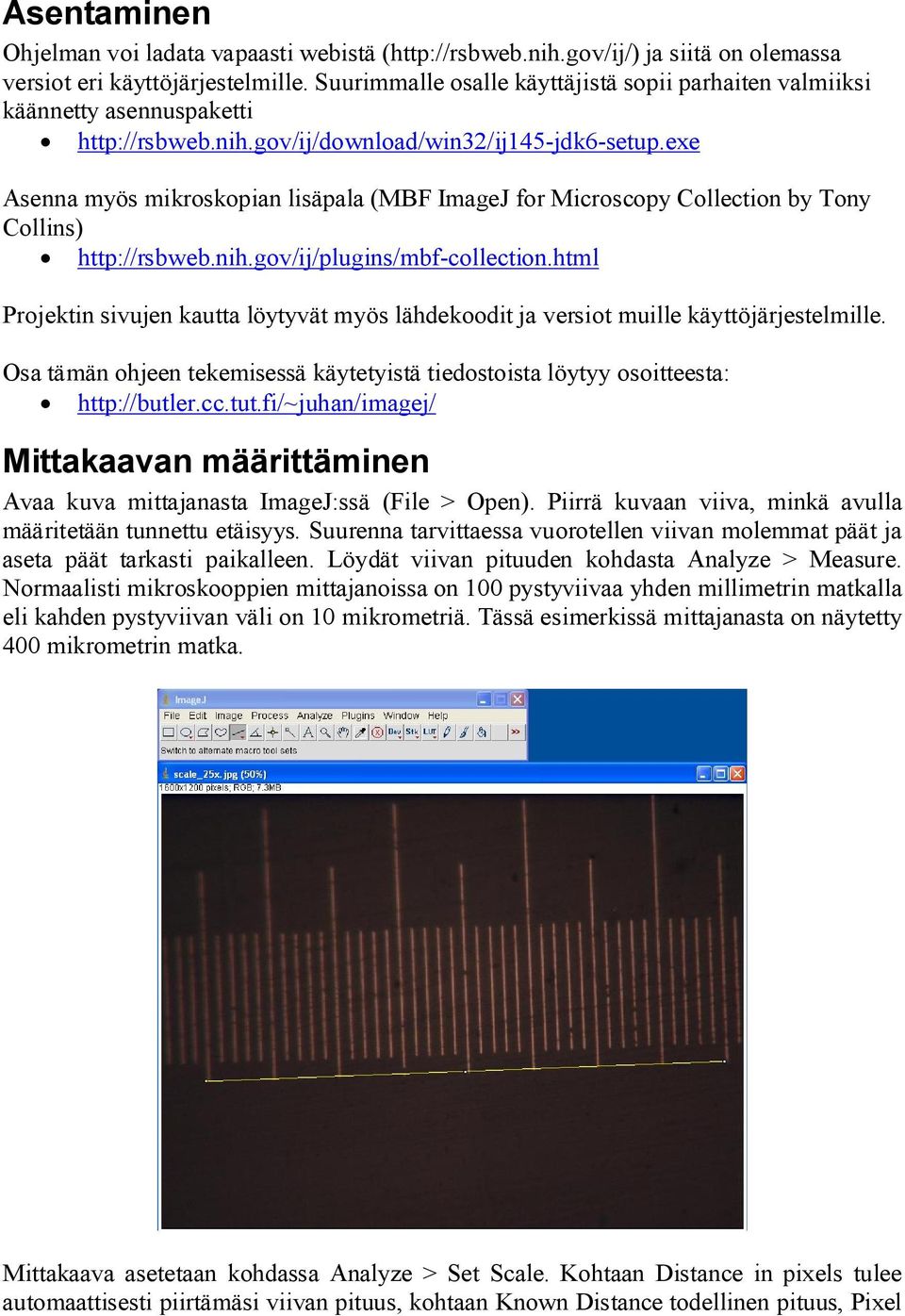 exe Asenna myös mikroskopian lisäpala (MBF ImageJ for Microscopy Collection by Tony Collins) http://rsbweb.nih.gov/ij/plugins/mbf-collection.