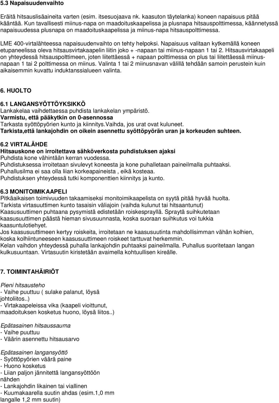 LME 400-virtalähteessa napaisuudenvaihto on tehty helpoksi. Napaisuus valitaan kytkemällä koneen etupaneelissa oleva hitsausvirtakaapelin liitin joko + -napaan tai miinus-napaan 1 tai 2.