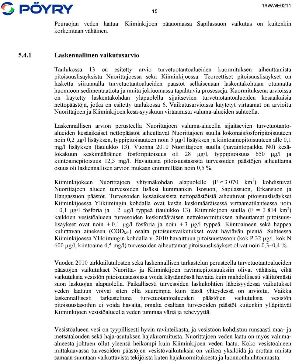 Teoreettiset pitoisuuslisäykset on laskettu siirtämällä turvetuotantoalueiden päästöt sellaisenaan laskentakohtaan ottamatta huomioon sedimentaatiota ja muita jokiuomassa tapahtuvia prosesseja.