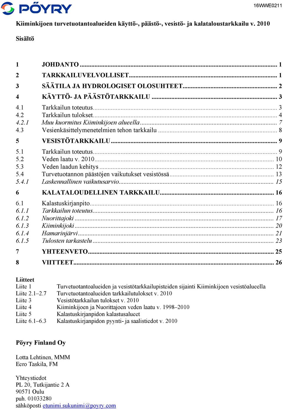 .. 8 5 VESISTÖTARKKAILU... 9 5.1 Tarkkailun toteutus... 9 5.2 Veden laatu v. 21... 1 5.3 Veden laadun kehitys... 12 5.4 Turvetuotannon päästöjen vaikutukset vesistössä... 13 5.4.1 Laskennallinen vaikutusarvio.