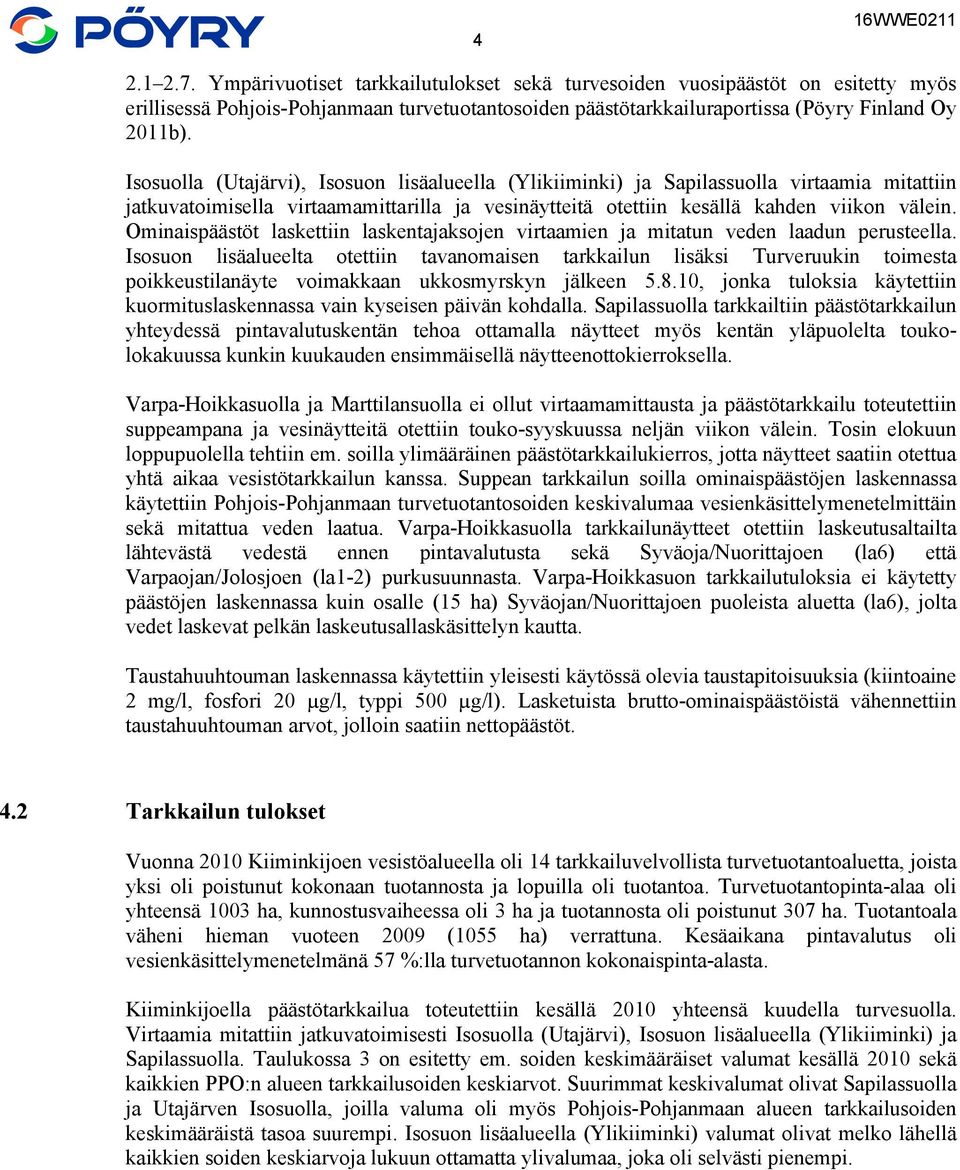 Isosuolla (Utajärvi), Isosuon lisäalueella (Ylikiiminki) ja Sapilassuolla virtaamia mitattiin jatkuvatoimisella virtaamamittarilla ja vesinäytteitä otettiin kesällä kahden viikon välein.