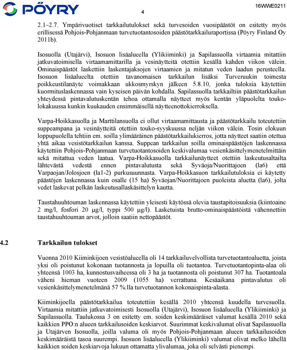 Isosuolla (Utajärvi), Isosuon lisäalueella (Ylikiiminki) ja Sapilassuolla virtaamia mitattiin jatkuvatoimisella virtaamamittarilla ja vesinäytteitä otettiin kesällä kahden viikon välein.