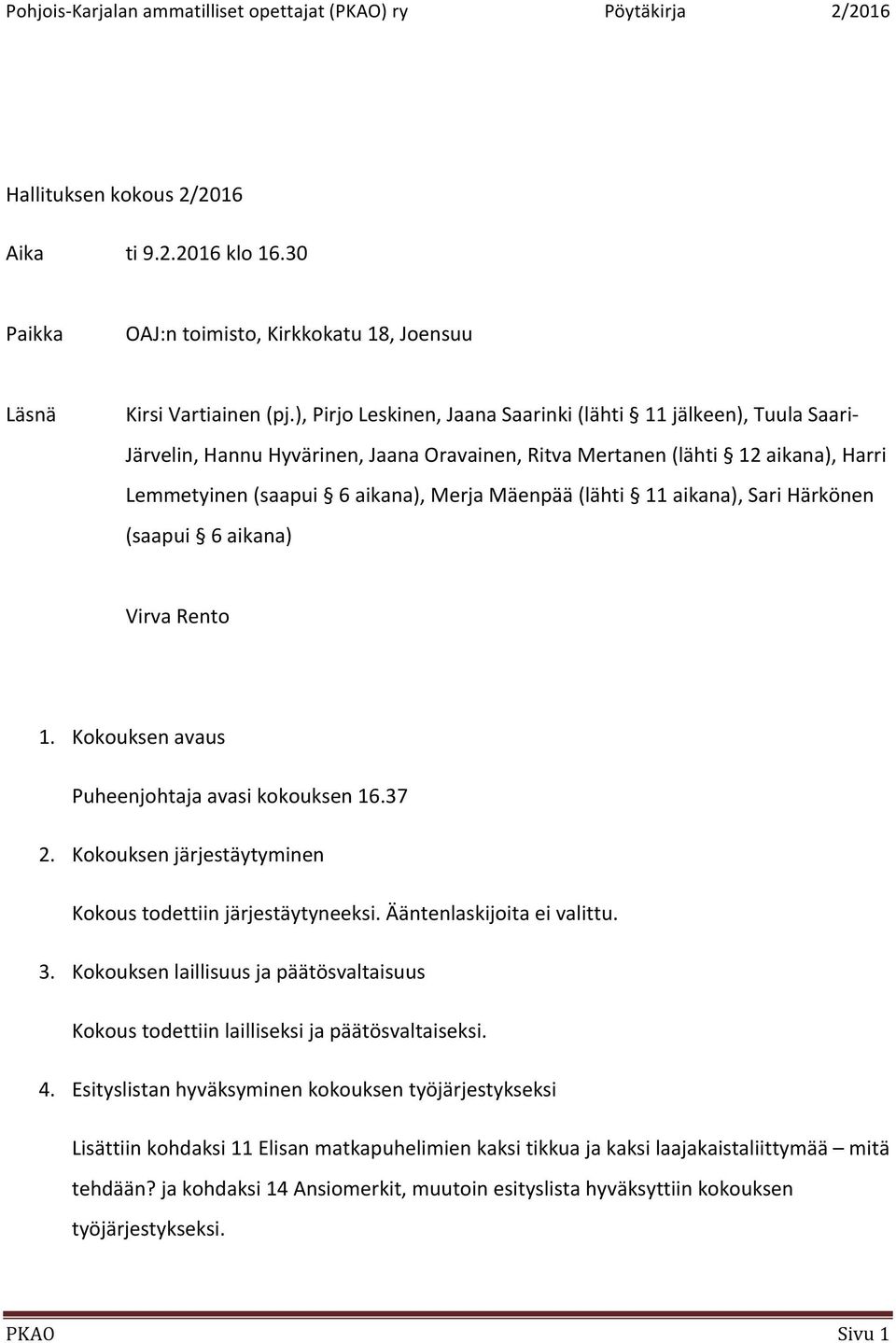 (lähti 11 aikana), Sari Härkönen (saapui 6 aikana) Virva Rento 1. Kokouksen avaus Puheenjohtaja avasi kokouksen 16.37 2. Kokouksen järjestäytyminen Kokous todettiin järjestäytyneeksi.