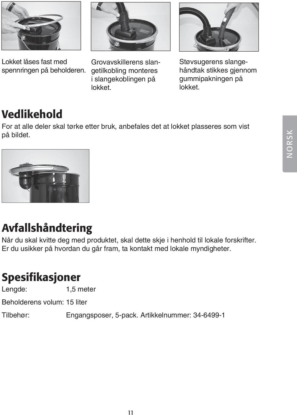 Vedlikehold For at alle deler skal tørke etter bruk, anbefales det at lokket plasseres som vist på bildet.