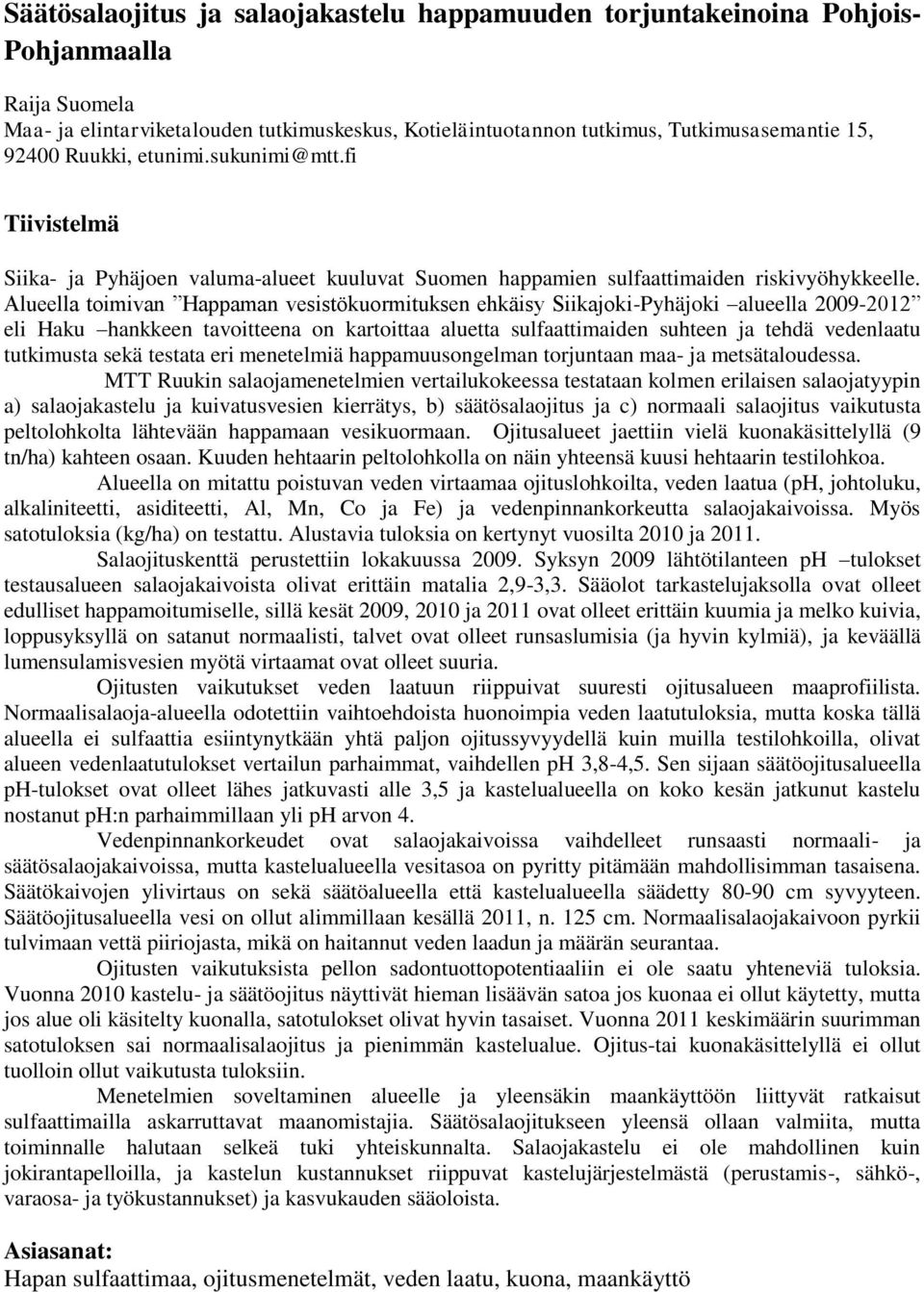 Alueella toimivan Happaman vesistökuormituksen ehkäisy Siikajoki-Pyhäjoki alueella 2009-2012 eli Haku hankkeen tavoitteena on kartoittaa aluetta sulfaattimaiden suhteen ja tehdä vedenlaatu tutkimusta