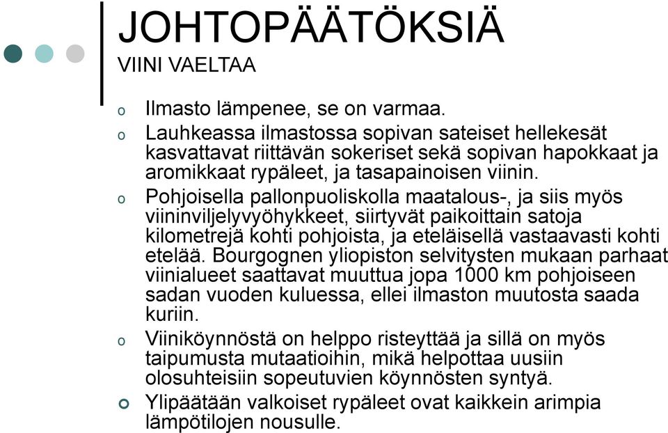 Pohjoisella pallonpuoliskolla maatalous-, ja siis myös viininviljelyvyöhykkeet, siirtyvät paikoittain satoja kilometrejä kohti pohjoista, ja eteläisellä vastaavasti kohti etelää.