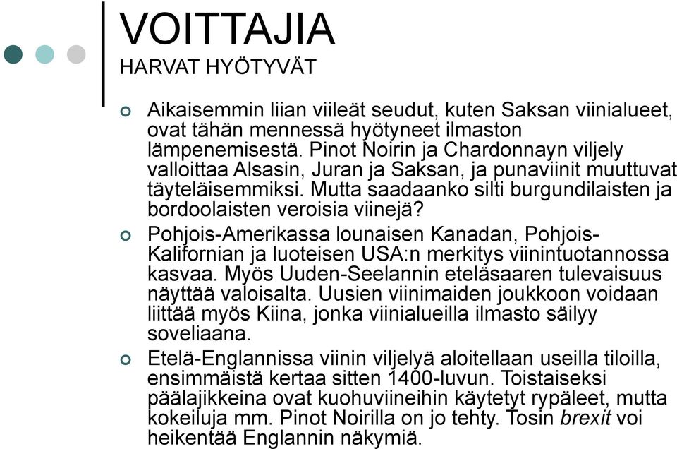 Pohjois-Amerikassa lounaisen Kanadan, Pohjois- Kalifornian ja luoteisen USA:n merkitys viinintuotannossa kasvaa. Myös Uuden-Seelannin eteläsaaren tulevaisuus näyttää valoisalta.