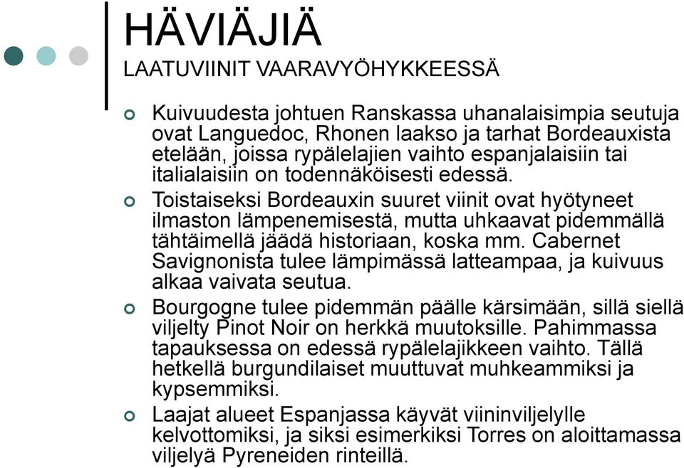 Cabernet Savignonista tulee lämpimässä latteampaa, ja kuivuus alkaa vaivata seutua. Bourgogne tulee pidemmän päälle kärsimään, sillä siellä viljelty Pinot Noir on herkkä muutoksille.