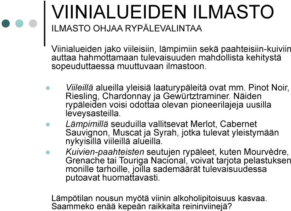 Lämpimillä seuduilla vallitsevat Merlot, Cabernet Sauvignon, Muscat ja Syrah, jotka tulevat yleistymään nykyisillä viileillä alueilla.
