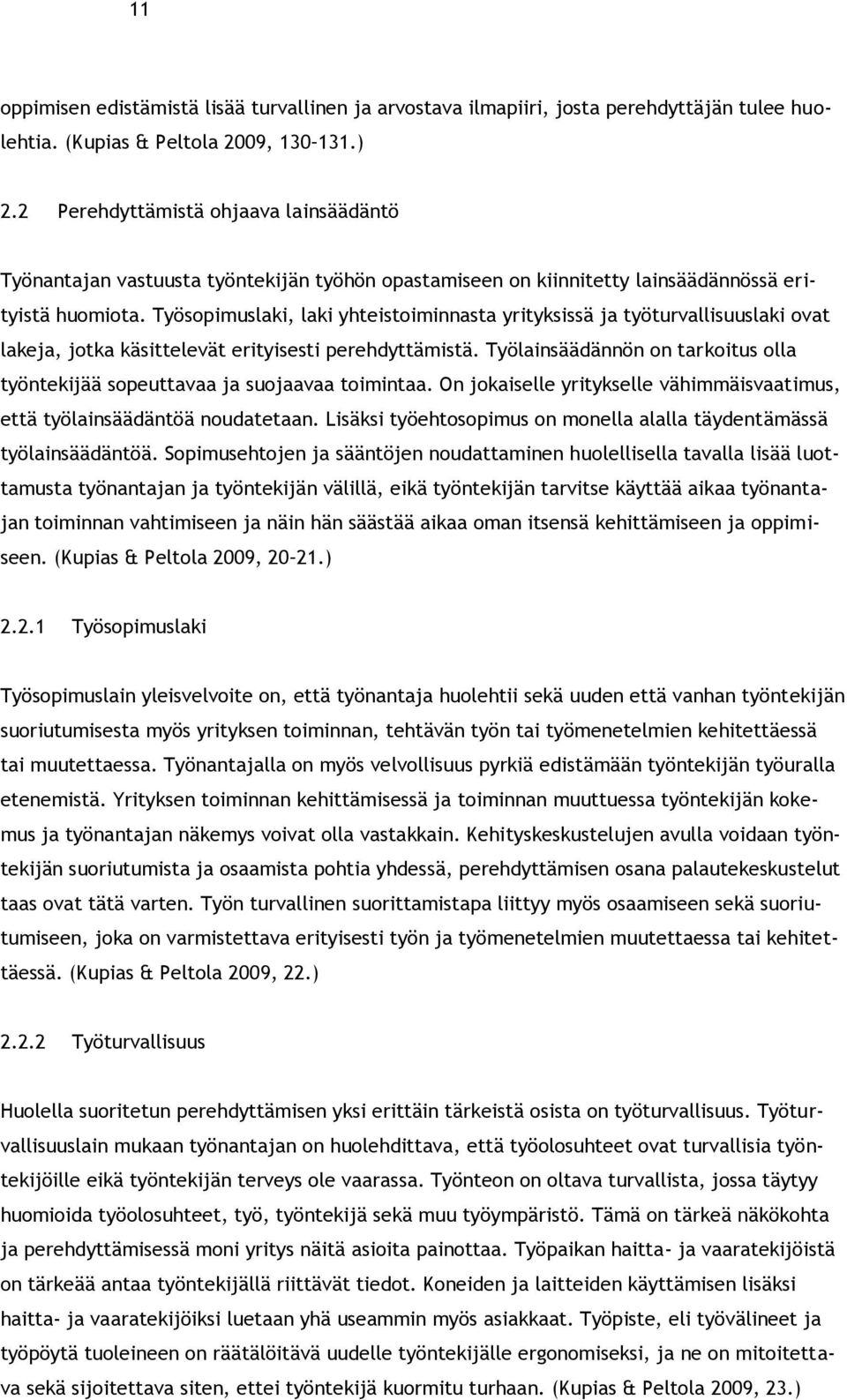 Työsopimuslaki, laki yhteistoiminnasta yrityksissä ja työturvallisuuslaki ovat lakeja, jotka käsittelevät erityisesti perehdyttämistä.