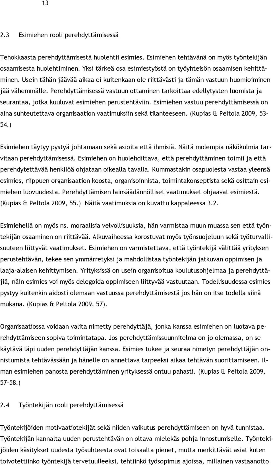 Perehdyttämisessä vastuun ottaminen tarkoittaa edellytysten luomista ja seurantaa, jotka kuuluvat esimiehen perustehtäviin.