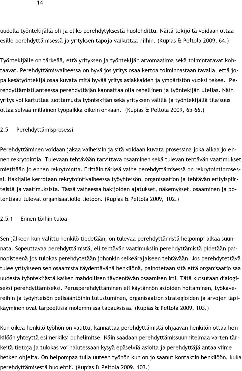Perehdyttämisvaiheessa on hyvä jos yritys osaa kertoa toiminnastaan tavalla, että jopa kesätyöntekijä osaa kuvata mitä hyvää yritys asiakkaiden ja ympäristön vuoksi tekee.