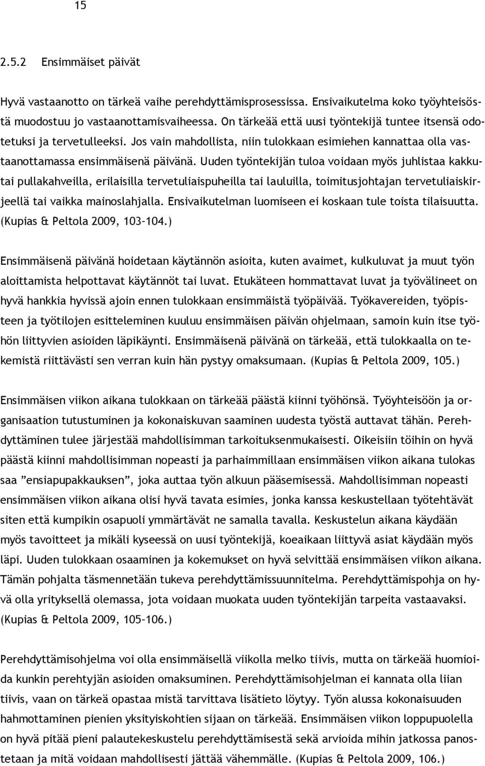 Uuden työntekijän tuloa voidaan myös juhlistaa kakkutai pullakahveilla, erilaisilla tervetuliaispuheilla tai lauluilla, toimitusjohtajan tervetuliaiskirjeellä tai vaikka mainoslahjalla.