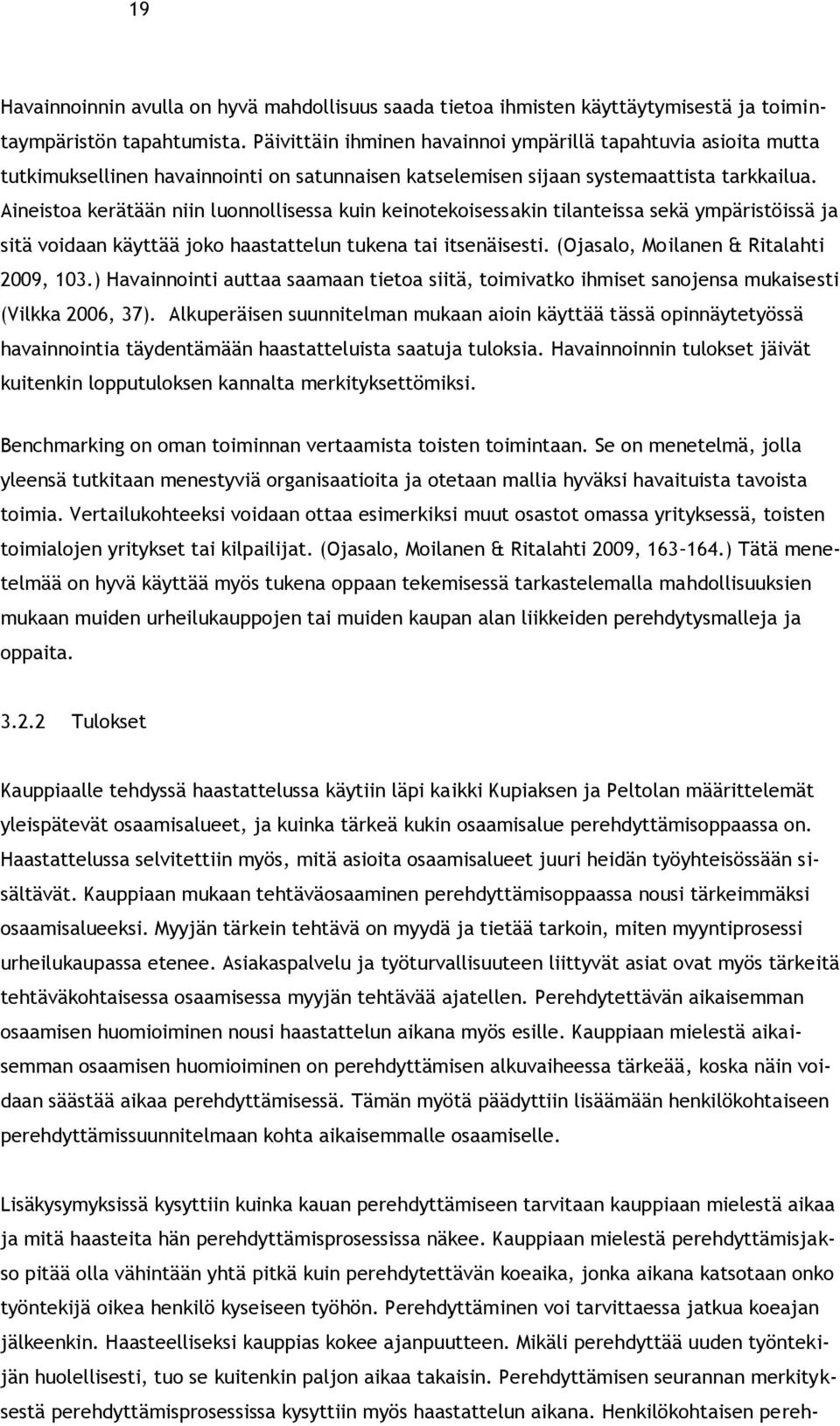 Aineistoa kerätään niin luonnollisessa kuin keinotekoisessakin tilanteissa sekä ympäristöissä ja sitä voidaan käyttää joko haastattelun tukena tai itsenäisesti.