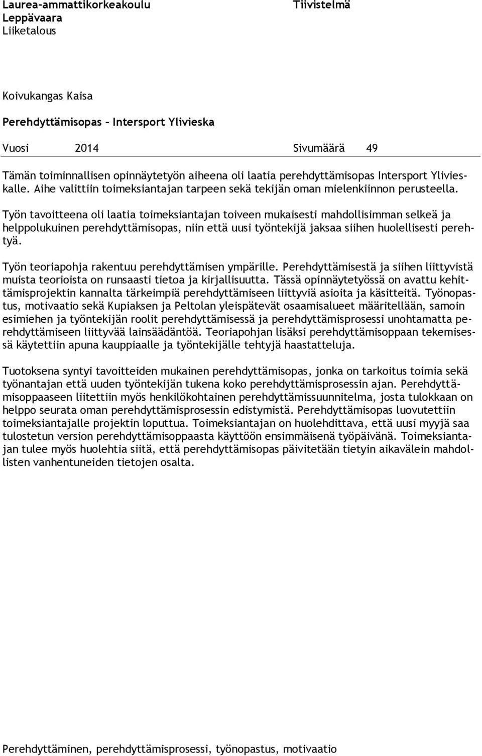 Työn tavoitteena oli laatia toimeksiantajan toiveen mukaisesti mahdollisimman selkeä ja helppolukuinen perehdyttämisopas, niin että uusi työntekijä jaksaa siihen huolellisesti perehtyä.