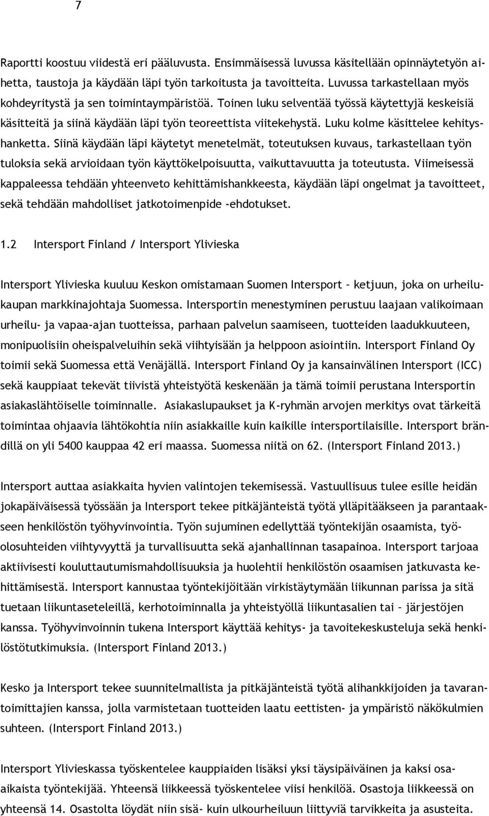 Luku kolme käsittelee kehityshanketta. Siinä käydään läpi käytetyt menetelmät, toteutuksen kuvaus, tarkastellaan työn tuloksia sekä arvioidaan työn käyttökelpoisuutta, vaikuttavuutta ja toteutusta.