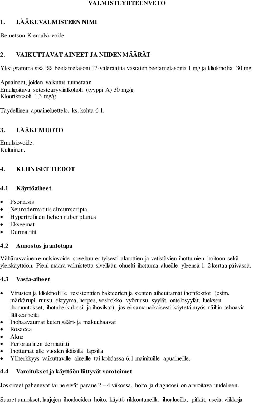 Apuaineet, joiden vaikutus tunnetaan Emulgoituva setostearyylialkoholi (tyyppi A) 30 mg/g Kloorikresoli 1,3 mg/g Täydellinen apuaineluettelo, ks. kohta 6.1. 3. LÄÄKEMUOTO Emulsiovoide. Keltainen. 4.
