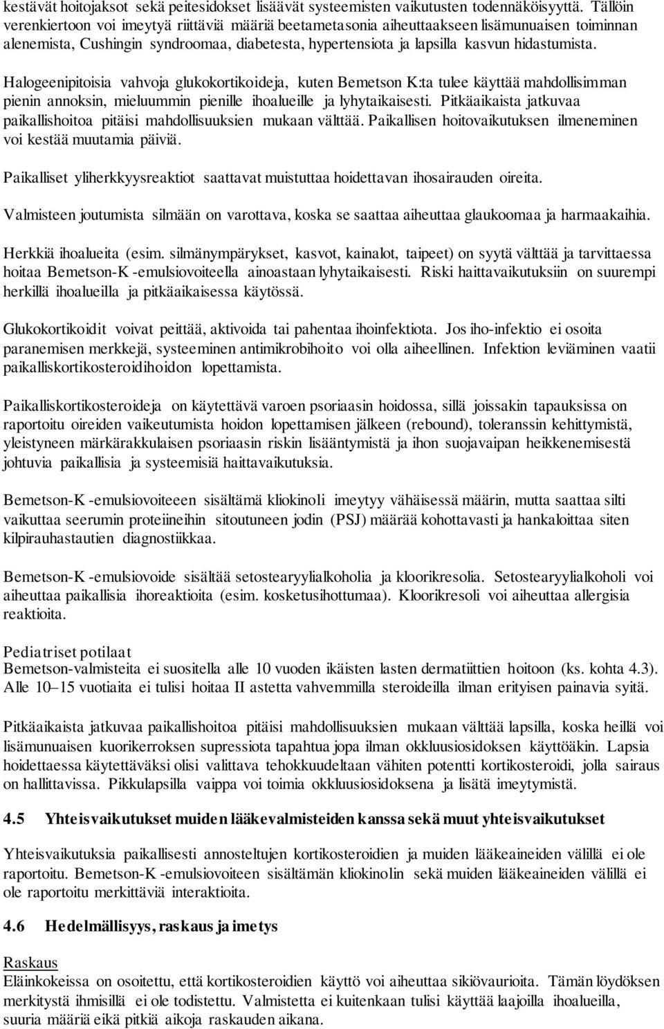 Halogeenipitoisia vahvoja glukokortikoideja, kuten Bemetson K:ta tulee käyttää mahdollisimman pienin annoksin, mieluummin pienille ihoalueille ja lyhytaikaisesti.