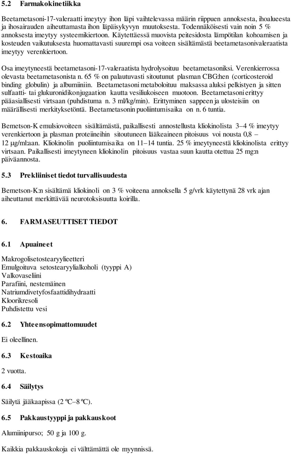 Käytettäessä muovista peitesidosta lämpötilan kohoamisen ja kosteuden vaikutuksesta huomattavasti suurempi osa voiteen sisältämästä beetametasonivaleraatista imeytyy verenkiertoon.