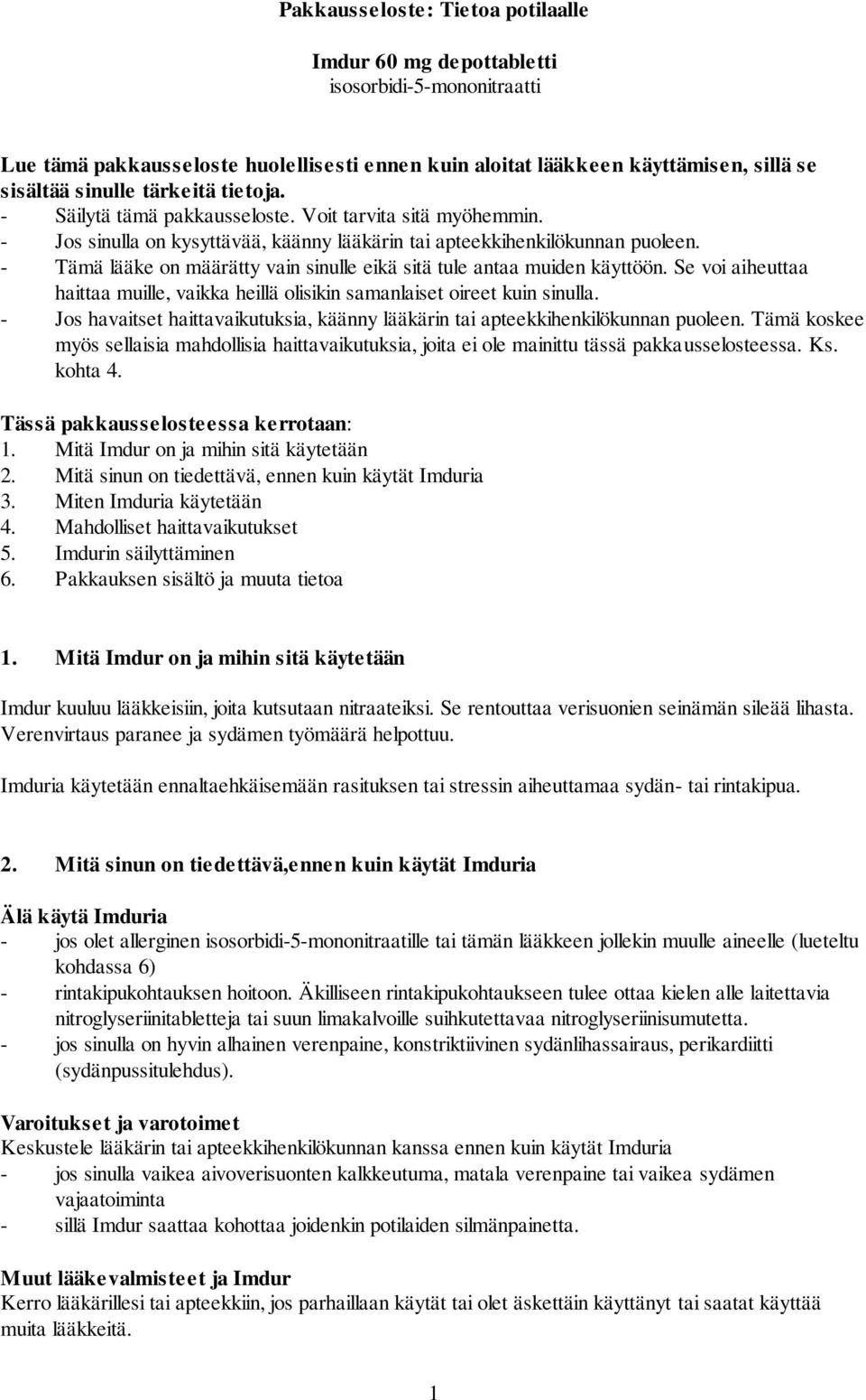 - Tämä lääke on määrätty vain sinulle eikä sitä tule antaa muiden käyttöön. Se voi aiheuttaa haittaa muille, vaikka heillä olisikin samanlaiset oireet kuin sinulla.